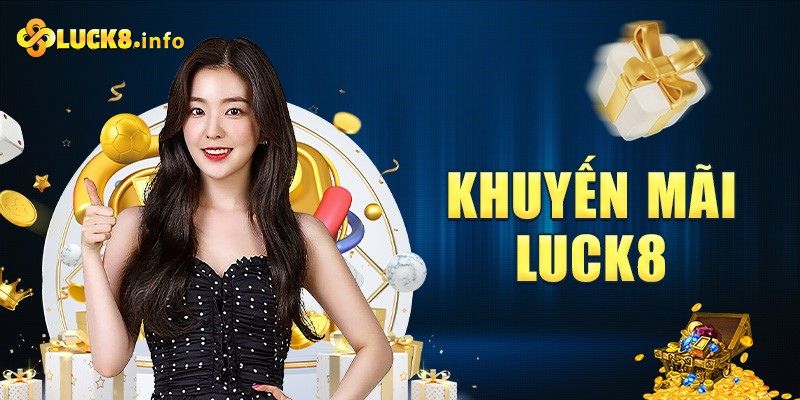 Các chương trình khuyến mãi Luck8 siêu ưu đãi cho đa dạng đối tượng